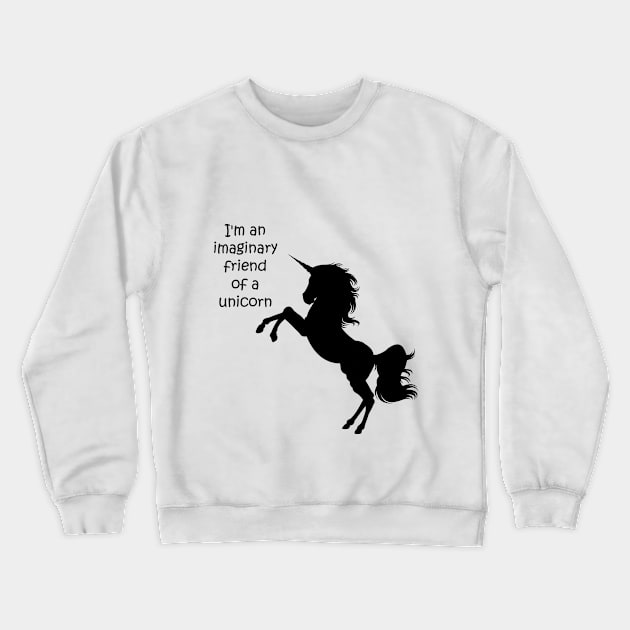 I'm an imaginary friend of a unicorn Crewneck Sweatshirt by hedehede